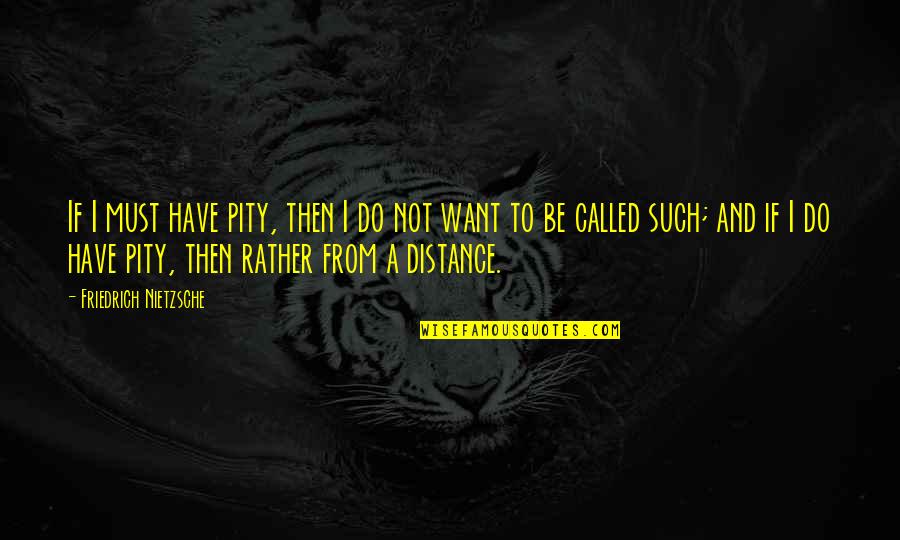 24 Tony And Michelle Quotes By Friedrich Nietzsche: If I must have pity, then I do 24 Tony And Michelle Quotes By Friedrich Nietzsche: If I must have pity, then I do