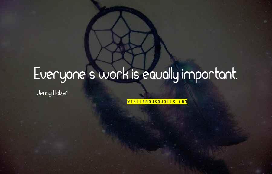 24 Tony And Michelle Quotes By Jenny Holzer: Everyone's work is equally important. 24 Tony And Michelle Quotes By Jenny Holzer: Everyone's work is equally important.