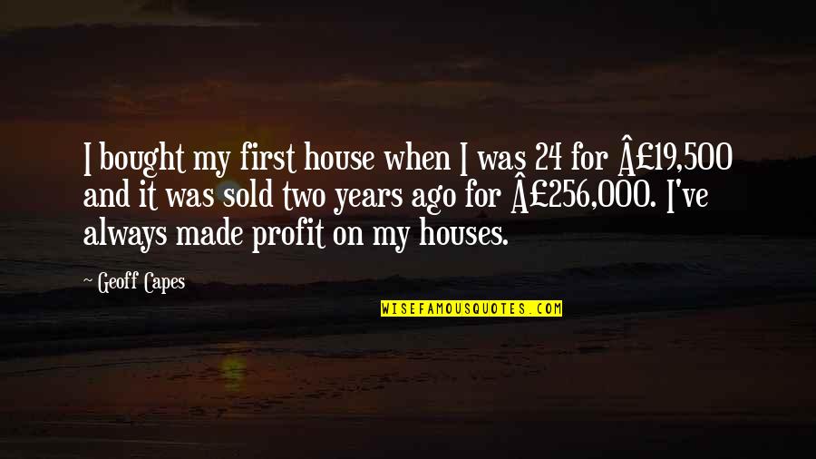 24 Years Quotes By Geoff Capes: I bought my first house when I was