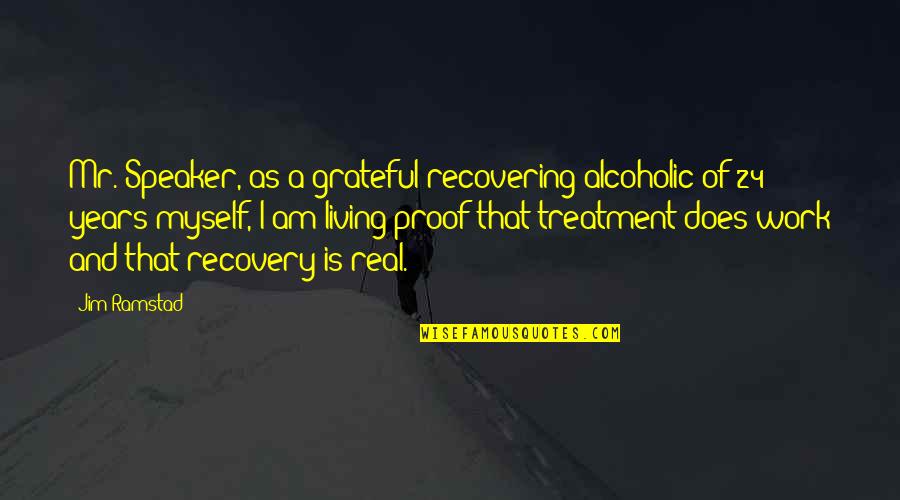 24 Years Quotes By Jim Ramstad: Mr. Speaker, as a grateful recovering alcoholic of