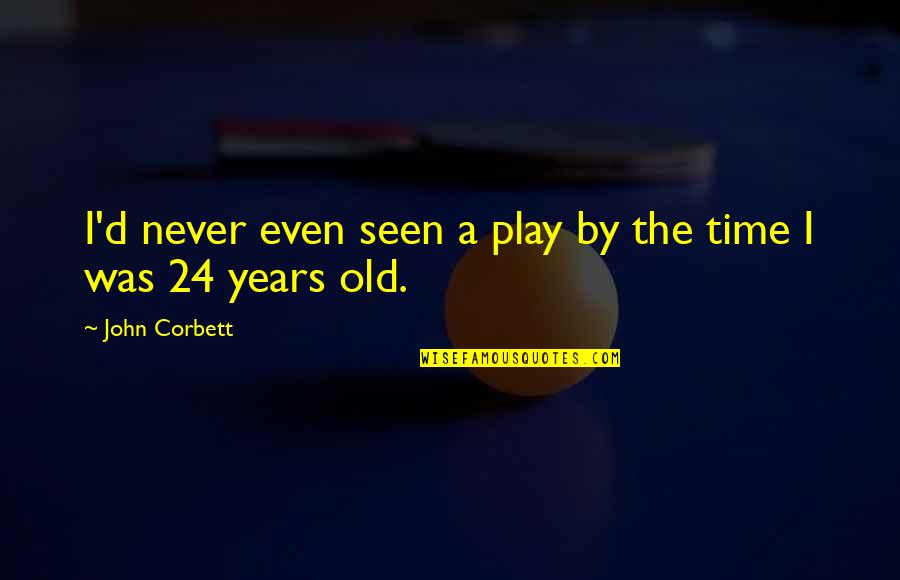 24 Years Quotes By John Corbett: I'd never even seen a play by the