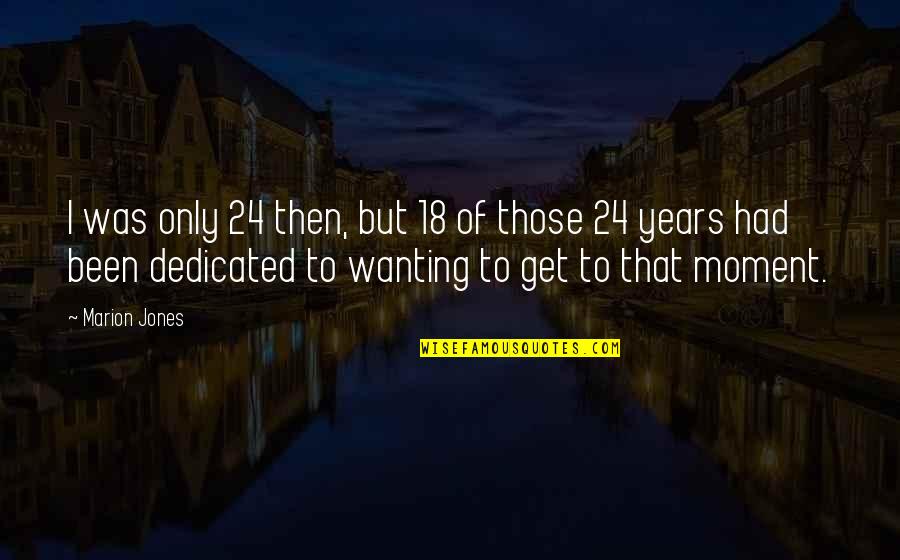 24 Years Quotes By Marion Jones: I was only 24 then, but 18 of 24 Years Quotes By Marion Jones: I was only 24 then, but 18 of