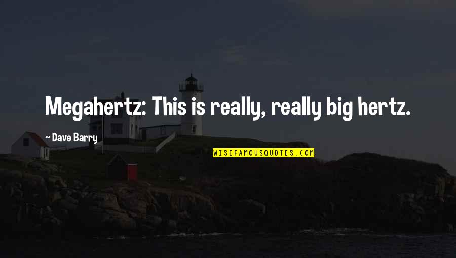 2400 Square Quotes By Dave Barry: Megahertz: This is really, really big hertz. 2400 Square Quotes By Dave Barry: Megahertz: This is really, really big hertz.