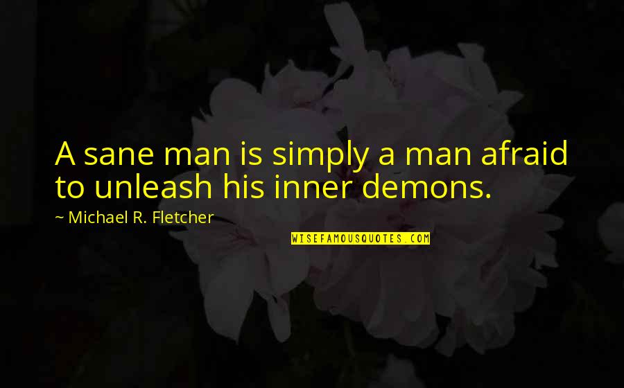 2400 Square Quotes By Michael R. Fletcher: A sane man is simply a man afraid