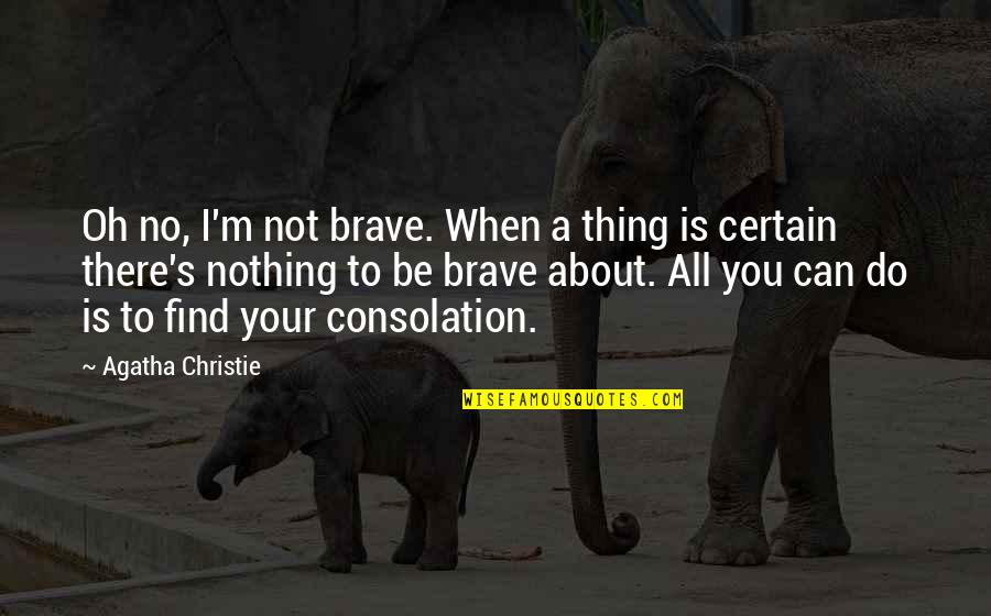 2414 W Quotes By Agatha Christie: Oh no, I'm not brave. When a thing