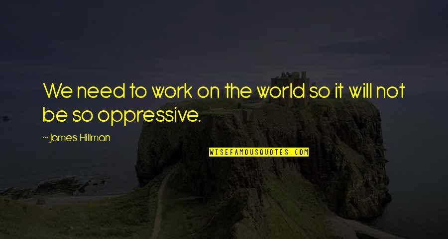 2414 W Quotes By James Hillman: We need to work on the world so
