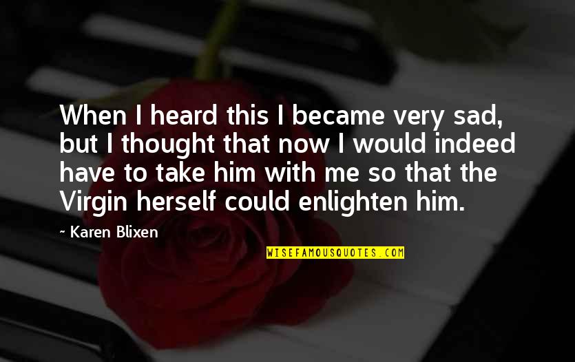 2414 W Quotes By Karen Blixen: When I heard this I became very sad,