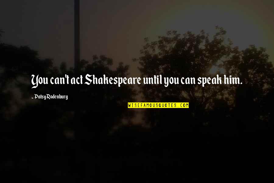 2419 West Quotes By Patsy Rodenburg: You can't act Shakespeare until you can speak 2419 West Quotes By Patsy Rodenburg: You can't act Shakespeare until you can speak