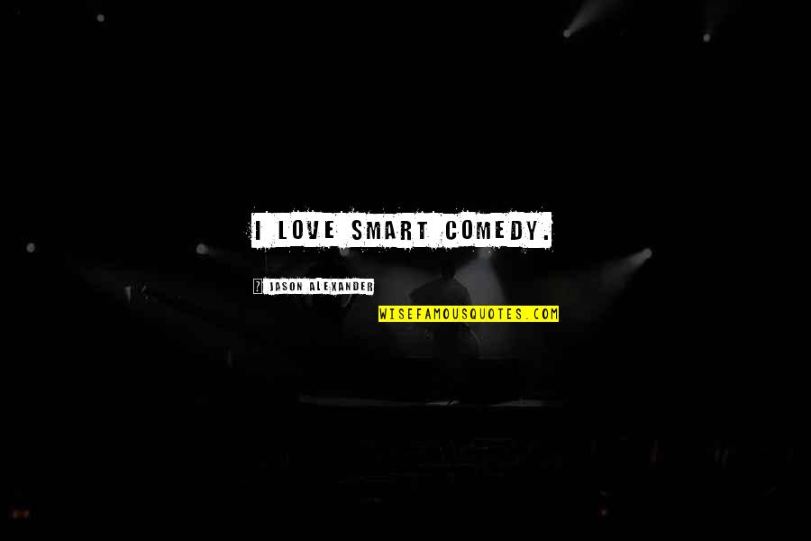 241969501 Quotes By Jason Alexander: I love smart comedy. 241969501 Quotes By Jason Alexander: I love smart comedy.