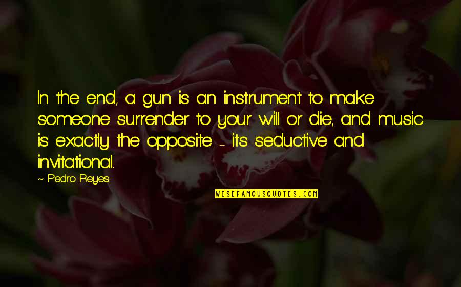 241969501 Quotes By Pedro Reyes: In the end, a gun is an instrument 241969501 Quotes By Pedro Reyes: In the end, a gun is an instrument