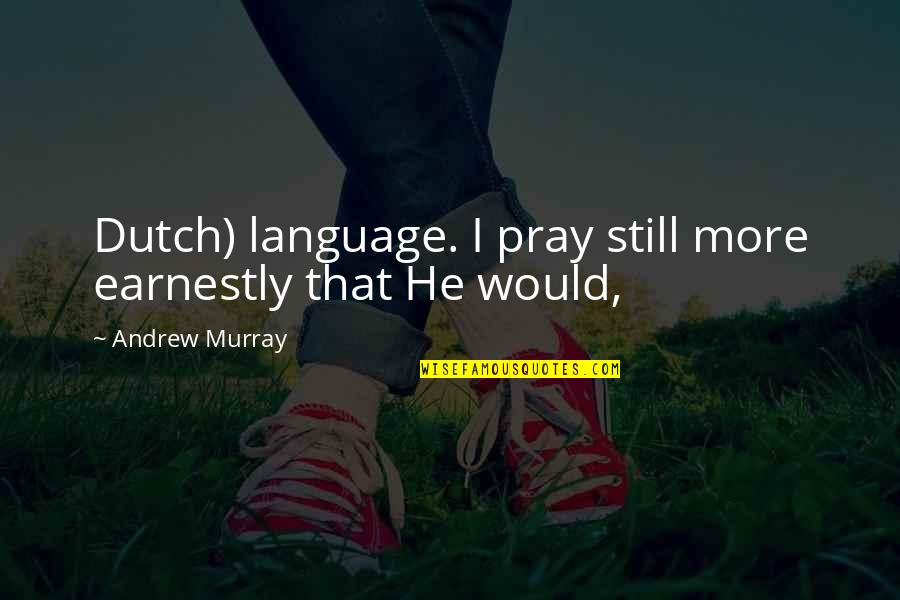 24210 Quotes By Andrew Murray: Dutch) language. I pray still more earnestly that 24210 Quotes By Andrew Murray: Dutch) language. I pray still more earnestly that
