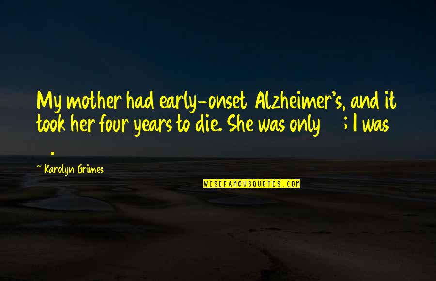 24210 Quotes By Karolyn Grimes: My mother had early-onset Alzheimer's, and it took 24210 Quotes By Karolyn Grimes: My mother had early-onset Alzheimer's, and it took