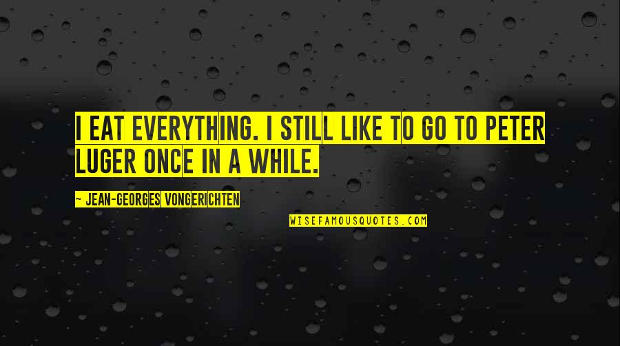 2428 Skyview Quotes By Jean-Georges Vongerichten: I eat everything. I still like to go 2428 Skyview Quotes By Jean-Georges Vongerichten: I eat everything. I still like to go