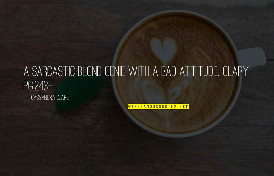 243 Quotes By Cassandra Clare: A sarcastic blond genie with a bad attitude.-Clary,