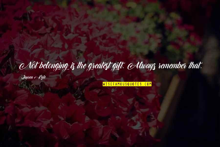 243 Quotes By Lauren Kate: Not belonging is the greatest gift. Always remember