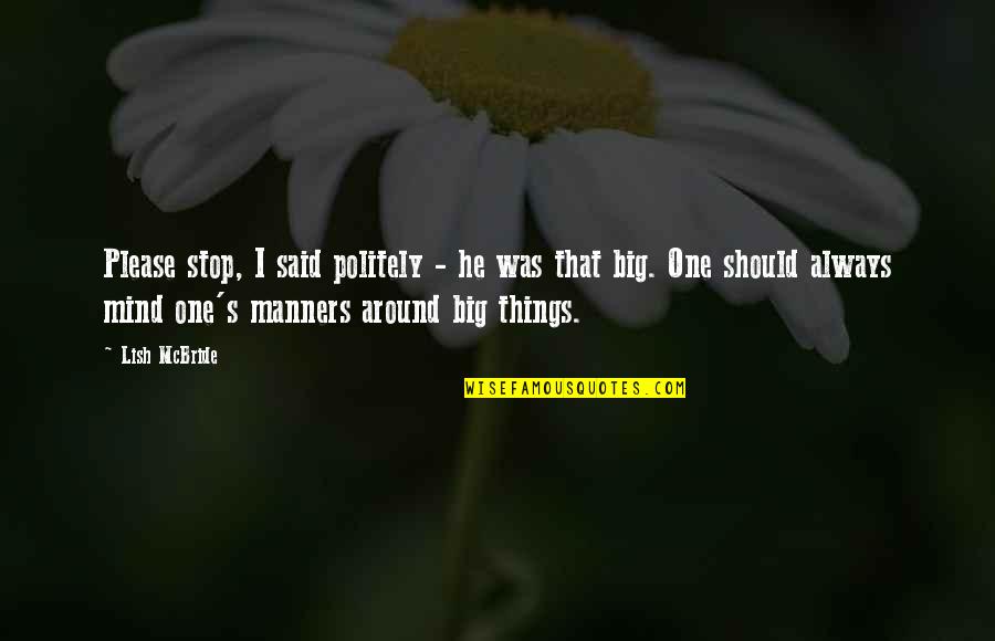 2437 Wesley Quotes By Lish McBride: Please stop, I said politely - he was 2437 Wesley Quotes By Lish McBride: Please stop, I said politely - he was