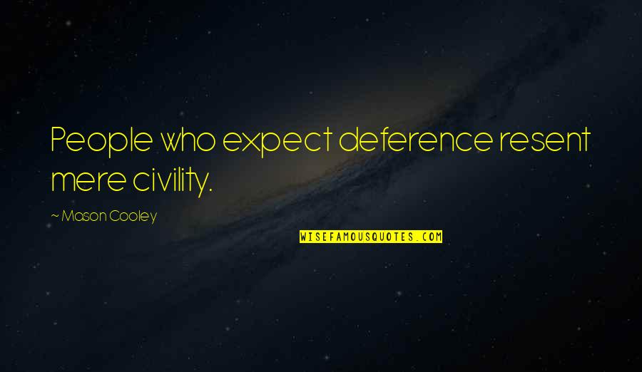 24445 Quotes By Mason Cooley: People who expect deference resent mere civility.