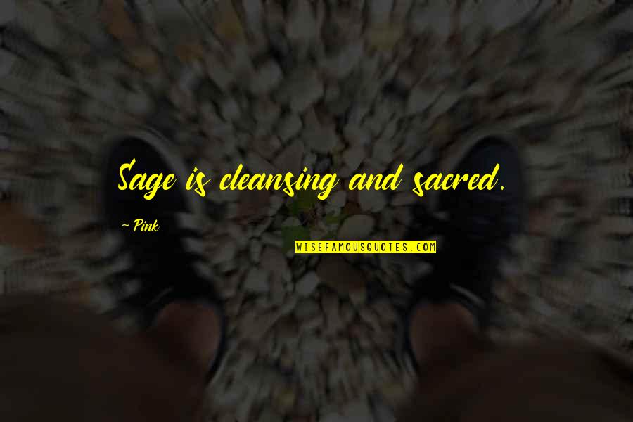 24445723 Quotes By Pink: Sage is cleansing and sacred.