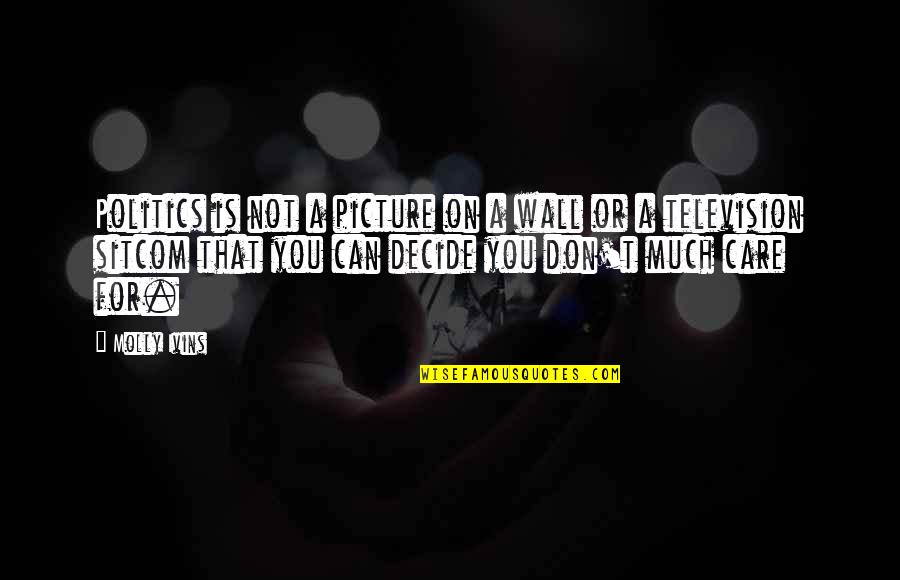 245 75r16 Quotes By Molly Ivins: Politics is not a picture on a wall 245 75r16 Quotes By Molly Ivins: Politics is not a picture on a wall