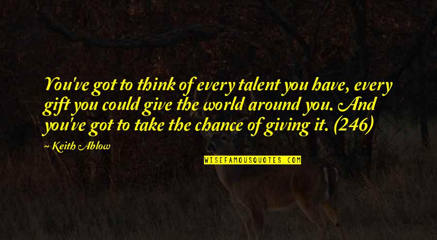 246 Quotes By Keith Ablow: You've got to think of every talent you