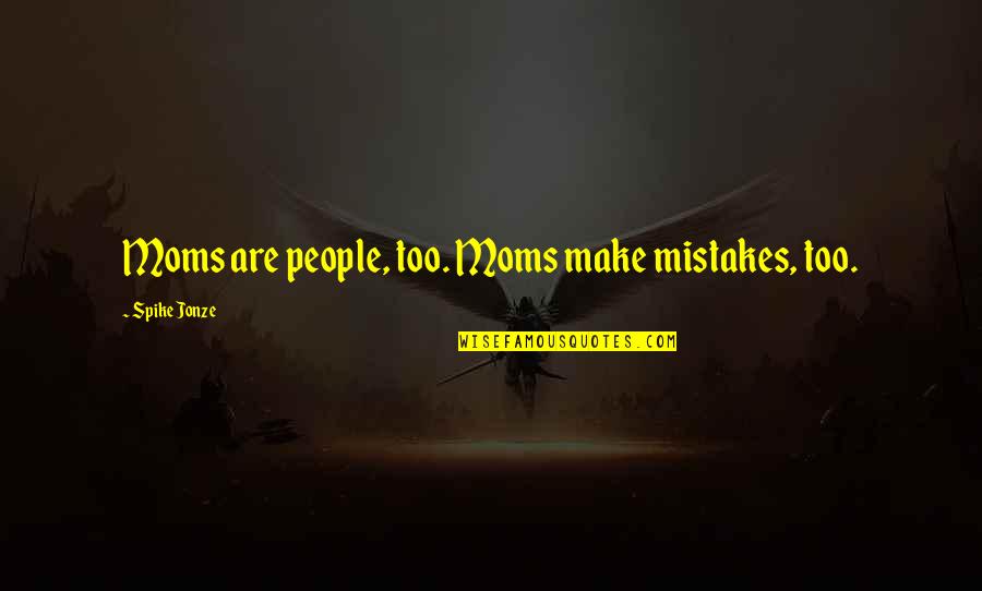 24601 Jean Quotes By Spike Jonze: Moms are people, too. Moms make mistakes, too.