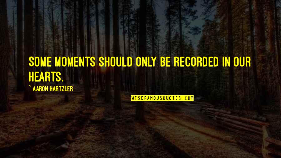 2480 Quotes By Aaron Hartzler: Some moments should only be recorded in our
