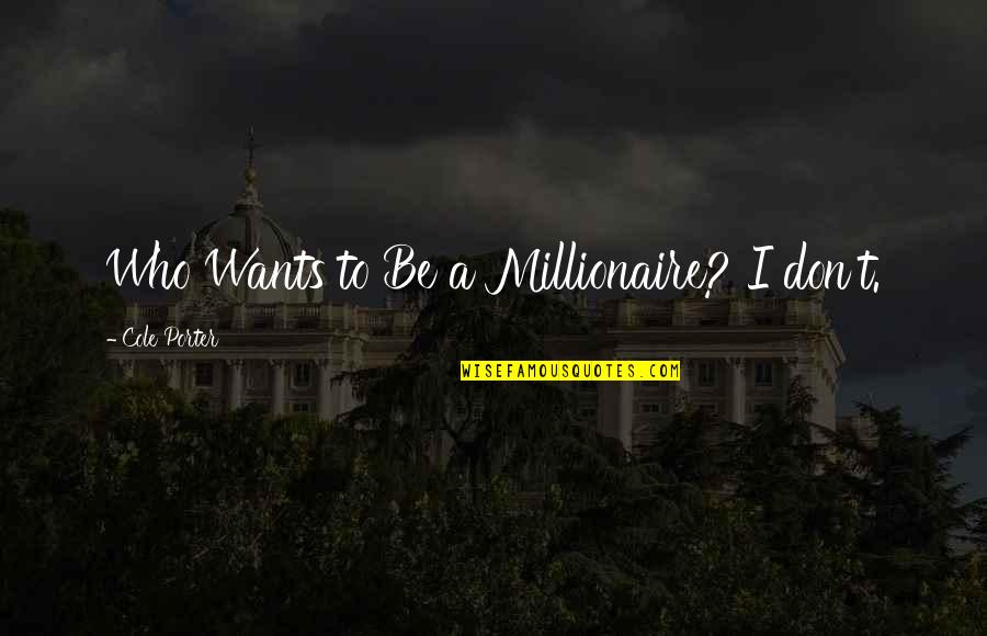 2482578309 Quotes By Cole Porter: Who Wants to Be a Millionaire? I don't.