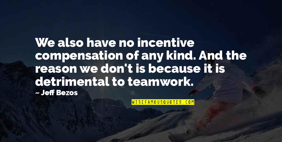 2495 Candy Quotes By Jeff Bezos: We also have no incentive compensation of any 2495 Candy Quotes By Jeff Bezos: We also have no incentive compensation of any