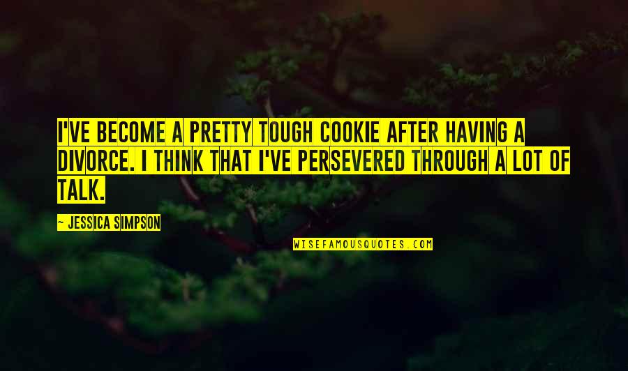 2495 Candy Quotes By Jessica Simpson: I've become a pretty tough cookie after having 2495 Candy Quotes By Jessica Simpson: I've become a pretty tough cookie after having