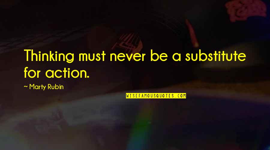 24b Quotes By Marty Rubin: Thinking must never be a substitute for action.