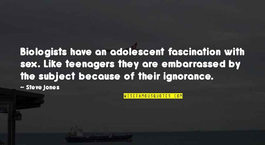 24irtv Quotes By Steve Jones: Biologists have an adolescent fascination with sex. Like