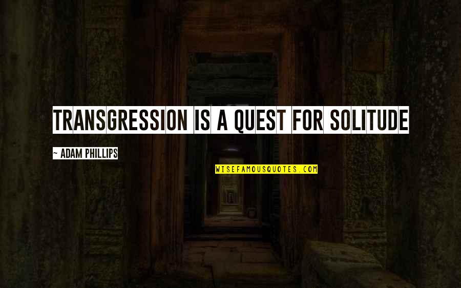 24k Quotes By Adam Phillips: Transgression is a quest for solitude 24k Quotes By Adam Phillips: Transgression is a quest for solitude