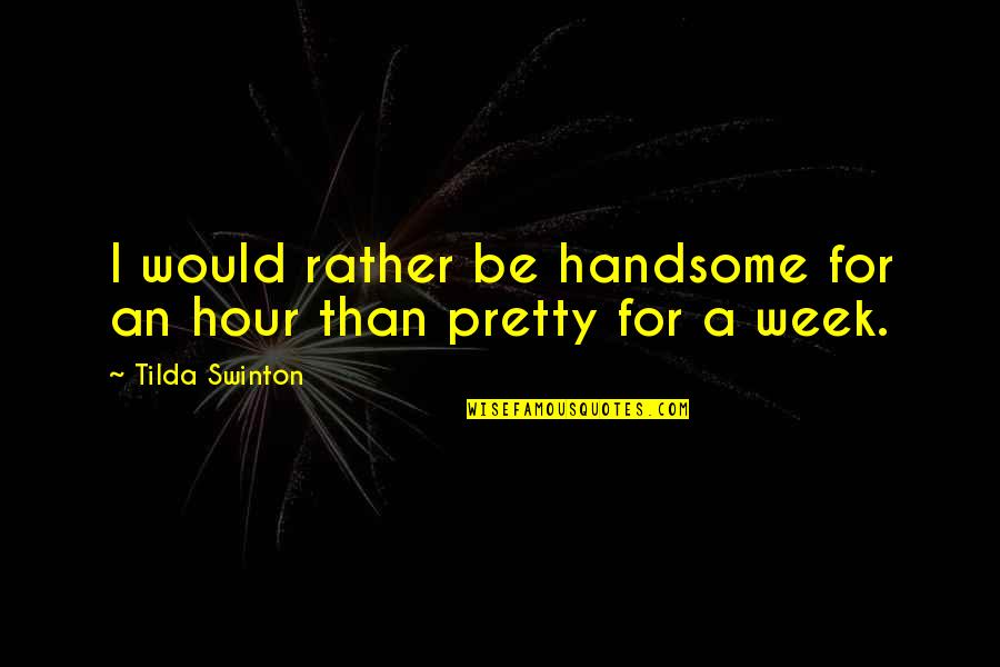 24th Birthday Cake Quotes By Tilda Swinton: I would rather be handsome for an hour