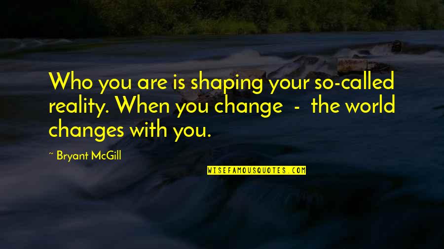 24th Birthday Invitation Quotes By Bryant McGill: Who you are is shaping your so-called reality.