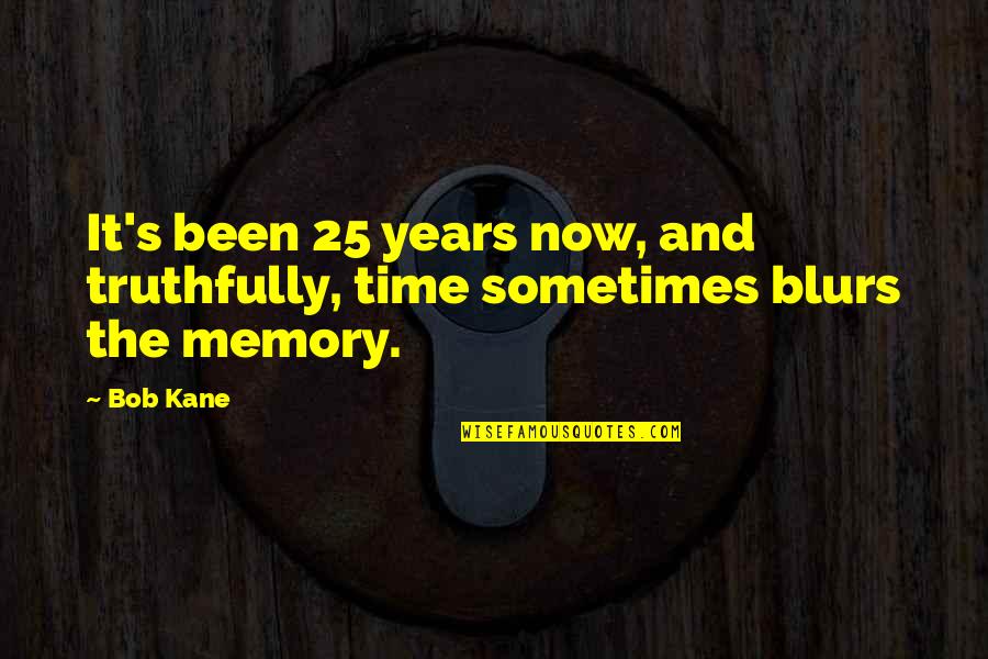 25 And Quotes By Bob Kane: It's been 25 years now, and truthfully, time