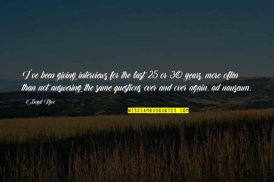 25 And Quotes By Boyd Rice: I've been giving interviews for the last 25 25 And Quotes By Boyd Rice: I've been giving interviews for the last 25