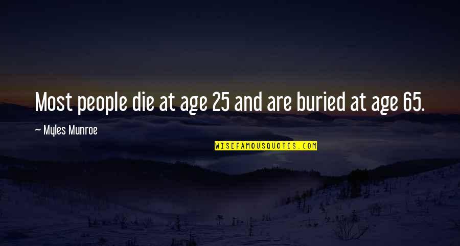 25 And Quotes By Myles Munroe: Most people die at age 25 and are 25 And Quotes By Myles Munroe: Most people die at age 25 and are