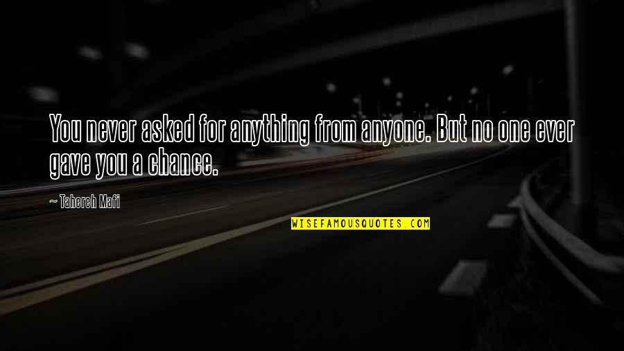 25 Chapters Quotes By Tahereh Mafi: You never asked for anything from anyone. But