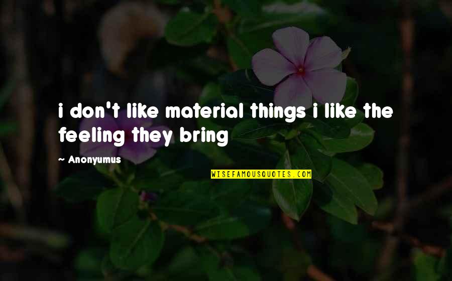 25 Character Quotes By Anonyumus: i don't like material things i like the