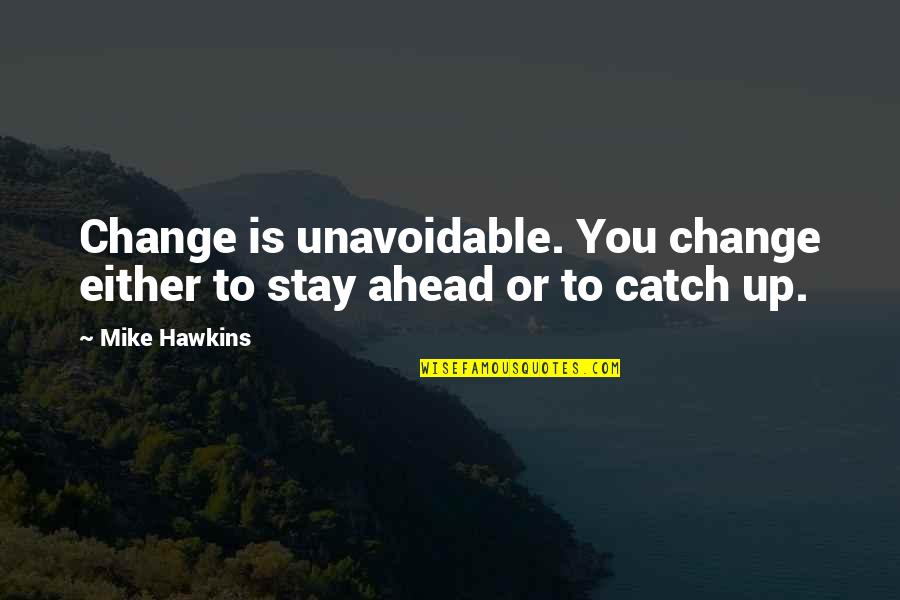 25 Character Quotes By Mike Hawkins: Change is unavoidable. You change either to stay