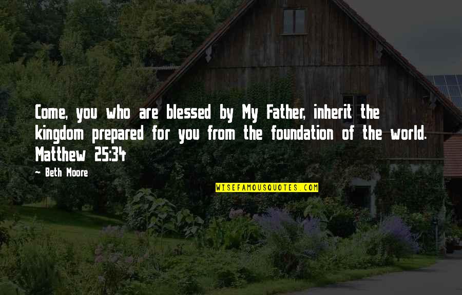 25 For 25 Quotes By Beth Moore: Come, you who are blessed by My Father, 25 For 25 Quotes By Beth Moore: Come, you who are blessed by My Father,