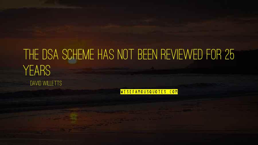 25 For 25 Quotes By David Willetts: The DSA scheme has not been reviewed for 25 For 25 Quotes By David Willetts: The DSA scheme has not been reviewed for