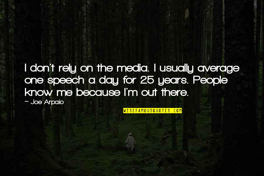 25 For 25 Quotes By Joe Arpaio: I don't rely on the media. I usually 25 For 25 Quotes By Joe Arpaio: I don't rely on the media. I usually