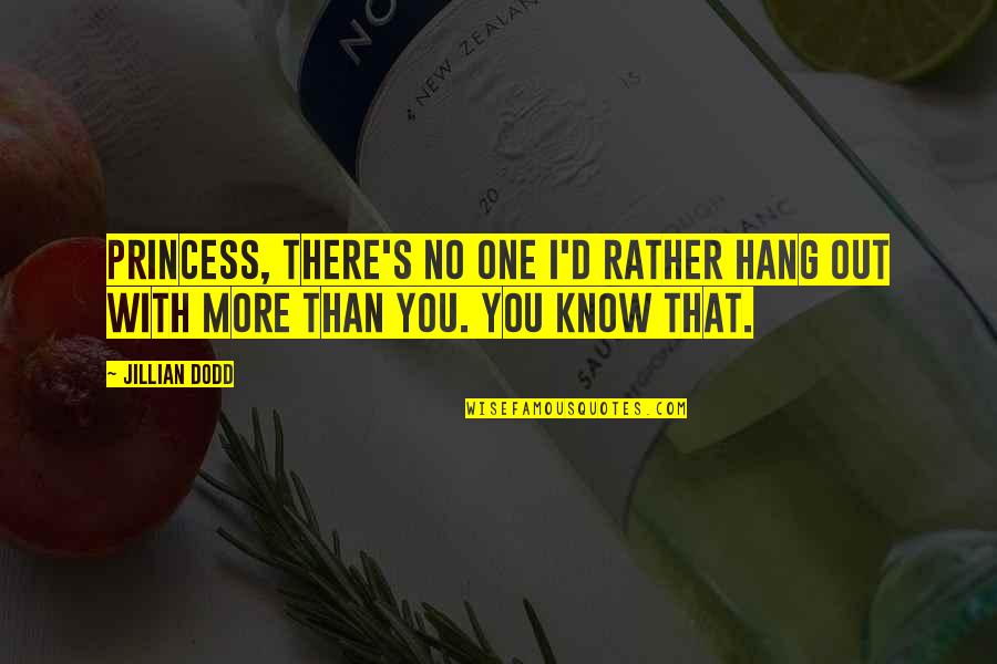 25 Jan History Quotes By Jillian Dodd: Princess, there's no one I'd rather hang out