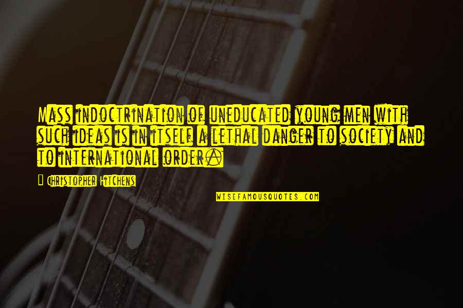 25 Jan River Quotes By Christopher Hitchens: Mass indoctrination of uneducated young men with such 25 Jan River Quotes By Christopher Hitchens: Mass indoctrination of uneducated young men with such