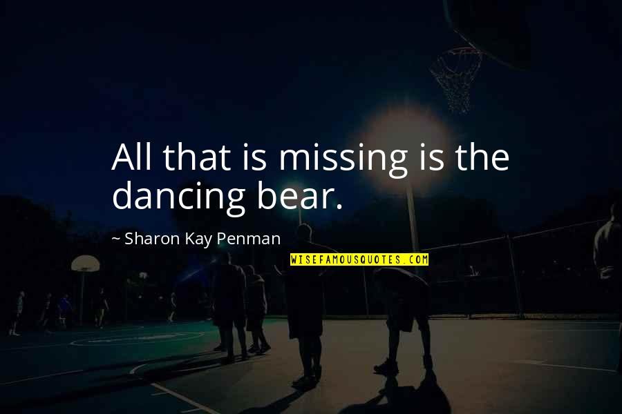 25 Thought Provoking Ta Nehisi Coates Quotes By Sharon Kay Penman: All that is missing is the dancing bear. 25 Thought Provoking Ta Nehisi Coates Quotes By Sharon Kay Penman: All that is missing is the dancing bear.