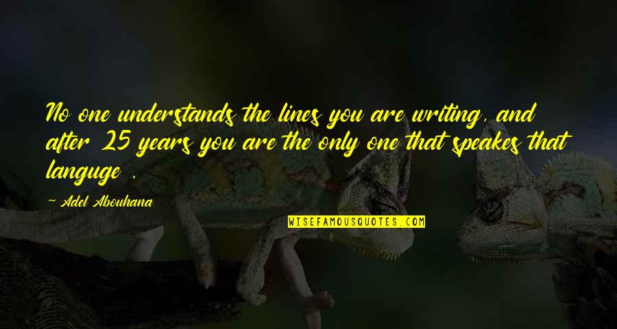 25 To Life Quotes By Adel Abouhana: No one understands the lines you are writing,