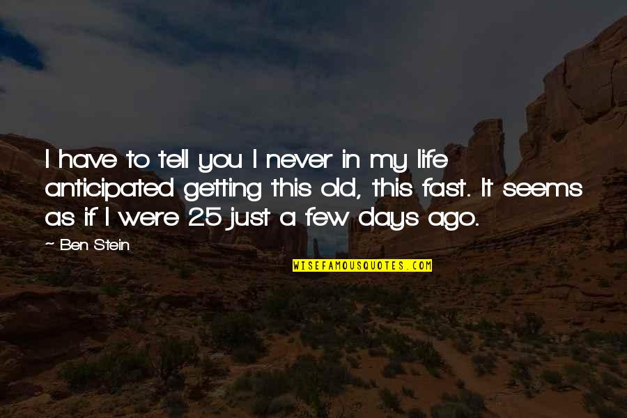 25 To Life Quotes By Ben Stein: I have to tell you I never in