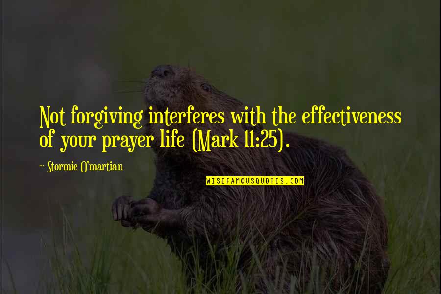 25 To Life Quotes By Stormie O'martian: Not forgiving interferes with the effectiveness of your