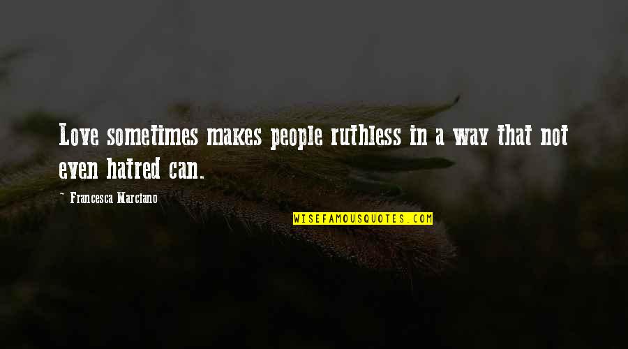 25 Year Anniversary At Work Quotes By Francesca Marciano: Love sometimes makes people ruthless in a way